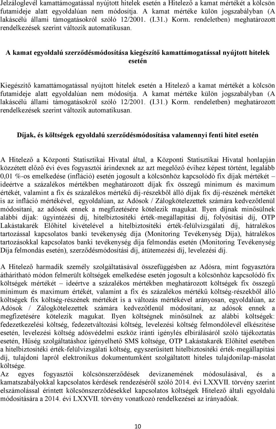 A kamat egyoldalú szerződésmódosítása kiegészítő kamattámogatással nyújtott hitelek esetén Kiegészítő kamattámogatással nyújtott hitelek esetén a Hitelező a kamat mértékét a kölcsön futamideje alatt