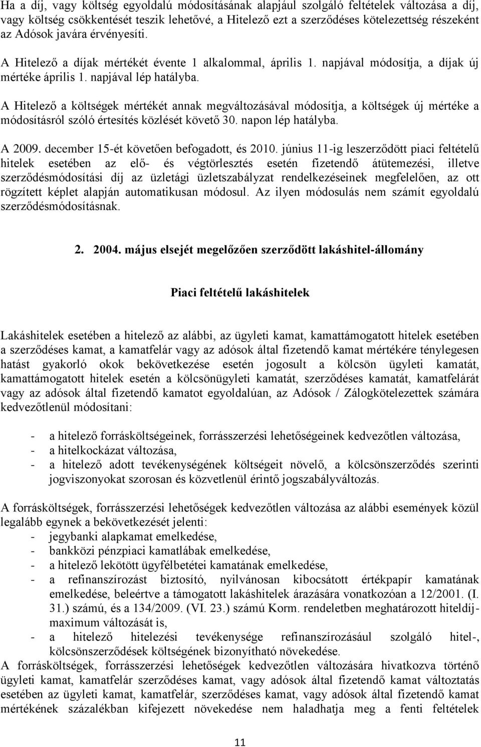 A Hitelező a költségek mértékét annak megváltozásával módosítja, a költségek új mértéke a módosításról szóló értesítés közlését követő 30. napon lép hatályba. A 2009.