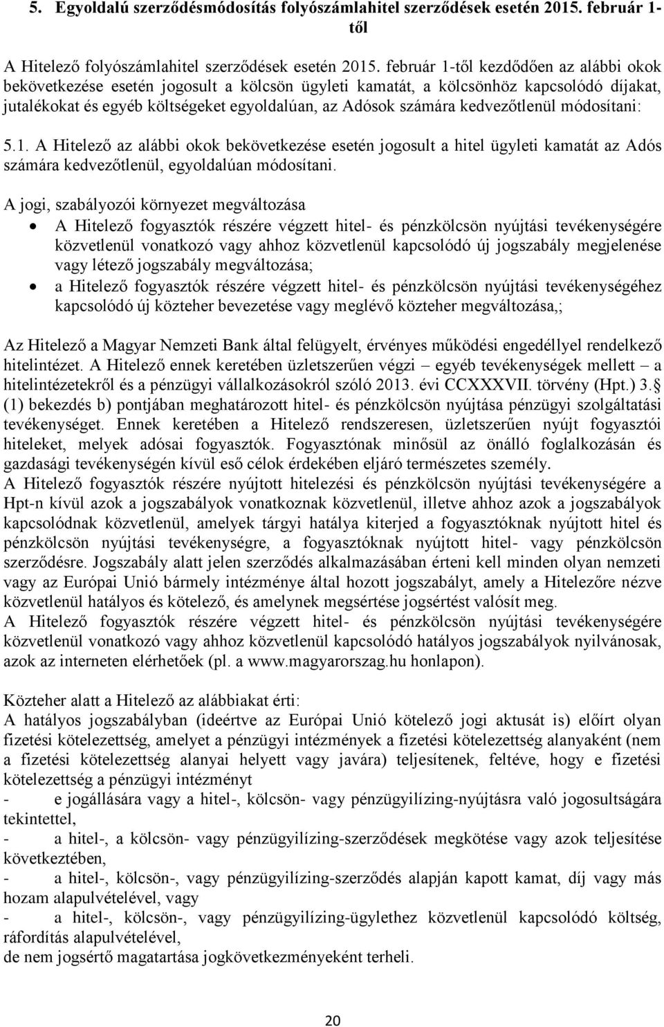 kedvezőtlenül módosítani: 5.1. A Hitelező az alábbi okok bekövetkezése esetén jogosult a hitel ügyleti kamatát az Adós számára kedvezőtlenül, egyoldalúan módosítani.