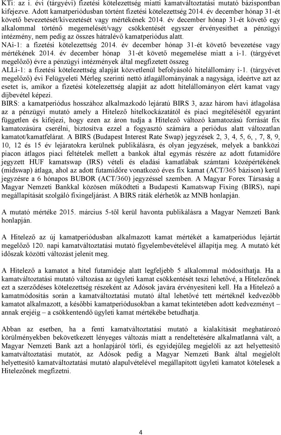 év december hónap 31-ét követő egy alkalommal történő megemelését/vagy csökkentését egyszer érvényesíthet a pénzügyi intézmény, nem pedig az összes hátralévő kamatperiódus alatt.