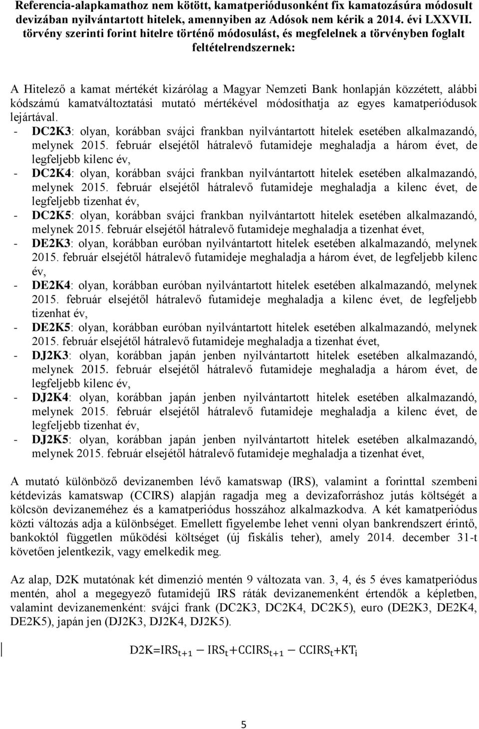 kódszámú kamatváltoztatási mutató mértékével módosíthatja az egyes kamatperiódusok lejártával. - DC2K3: olyan, korábban svájci frankban nyilvántartott hitelek esetében alkalmazandó, melynek 2015.