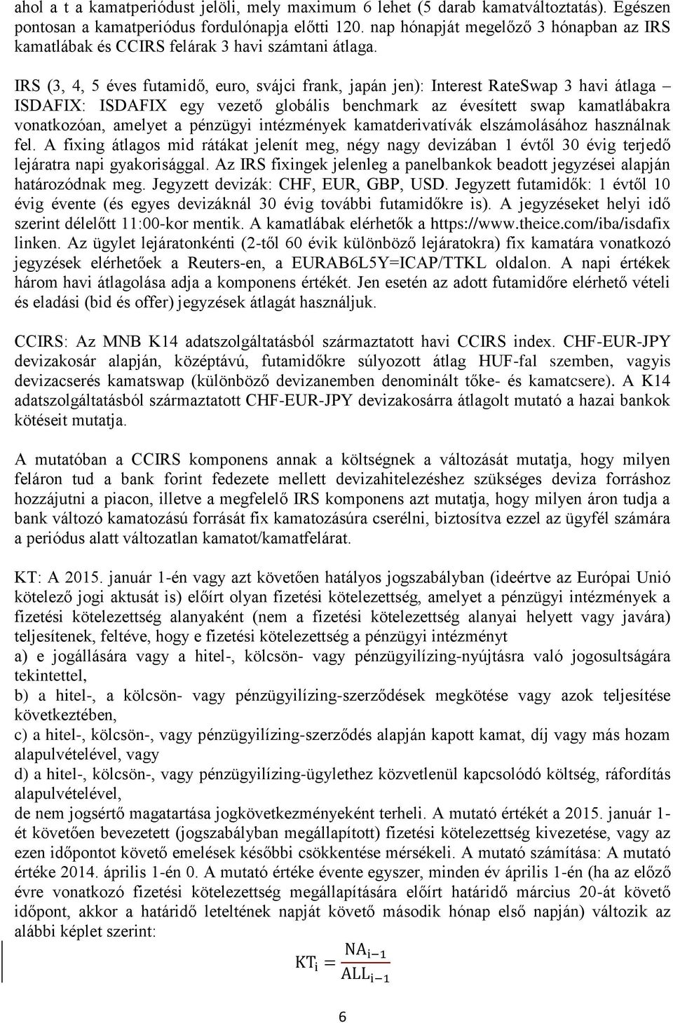 IRS (3, 4, 5 éves futamidő, euro, svájci frank, japán jen): Interest RateSwap 3 havi átlaga ISDAFIX: ISDAFIX egy vezető globális benchmark az évesített swap kamatlábakra vonatkozóan, amelyet a