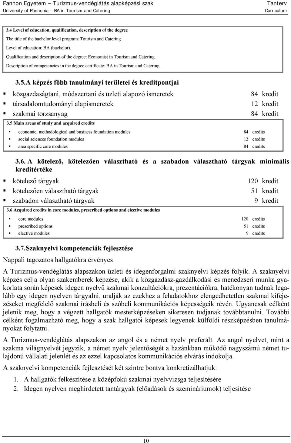 A képzés főbb tanulmányi területei és kreditpontjai közgazdaságtani, módszertani és üzleti alapozó ismeretek társadalomtudományi alapismeretek szakmai törzsanyag 84 kredit 12 kredit 84 kredit 3.