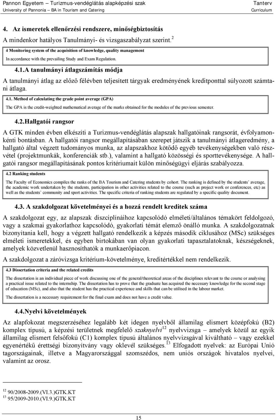 A tanulmányi átlagszámítás módja A tanulmányi átlag az előző félévben teljesített tárgyak eredményének kreditponttal súlyozott számtani átlaga. 4.1.