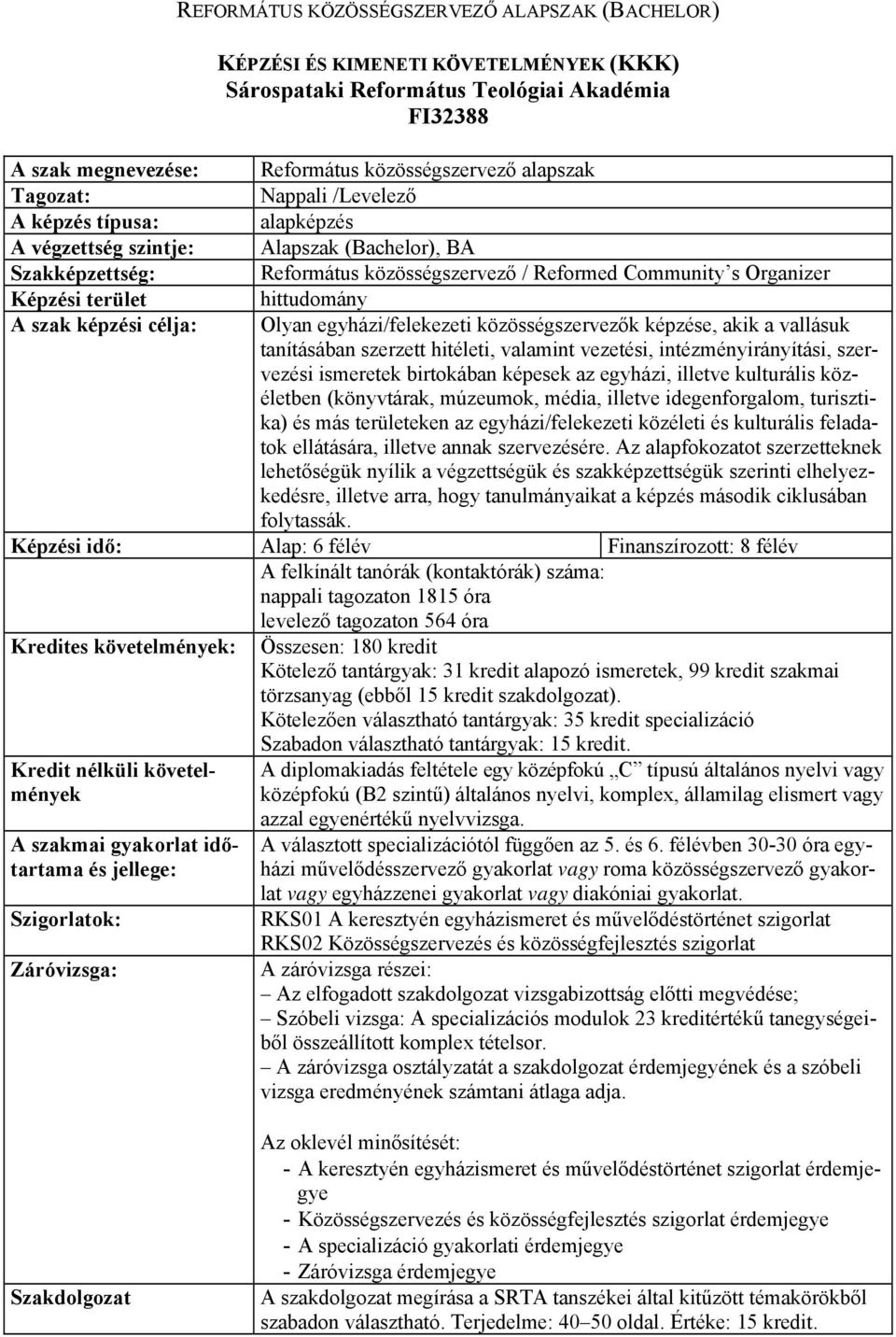 Community s Organizer hittudomány Olyan egyházi/felekezeti közösségszervezők képzése, akik a vallásuk tanításában szerzett hitéleti, valamint vezetési, intézményirányítási, szervezési ismeretek