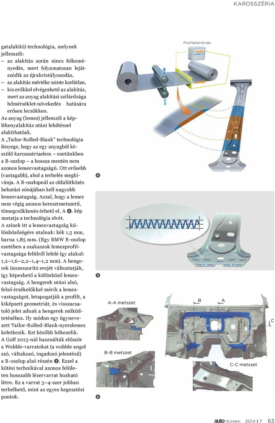 A Tailor-Rolled-Blank technológia lényege, hogy az egy anyagból készülő karosszériaelem esetünkben a B-oszlop a hossza mentén nem azonos lemezvastagságú.
