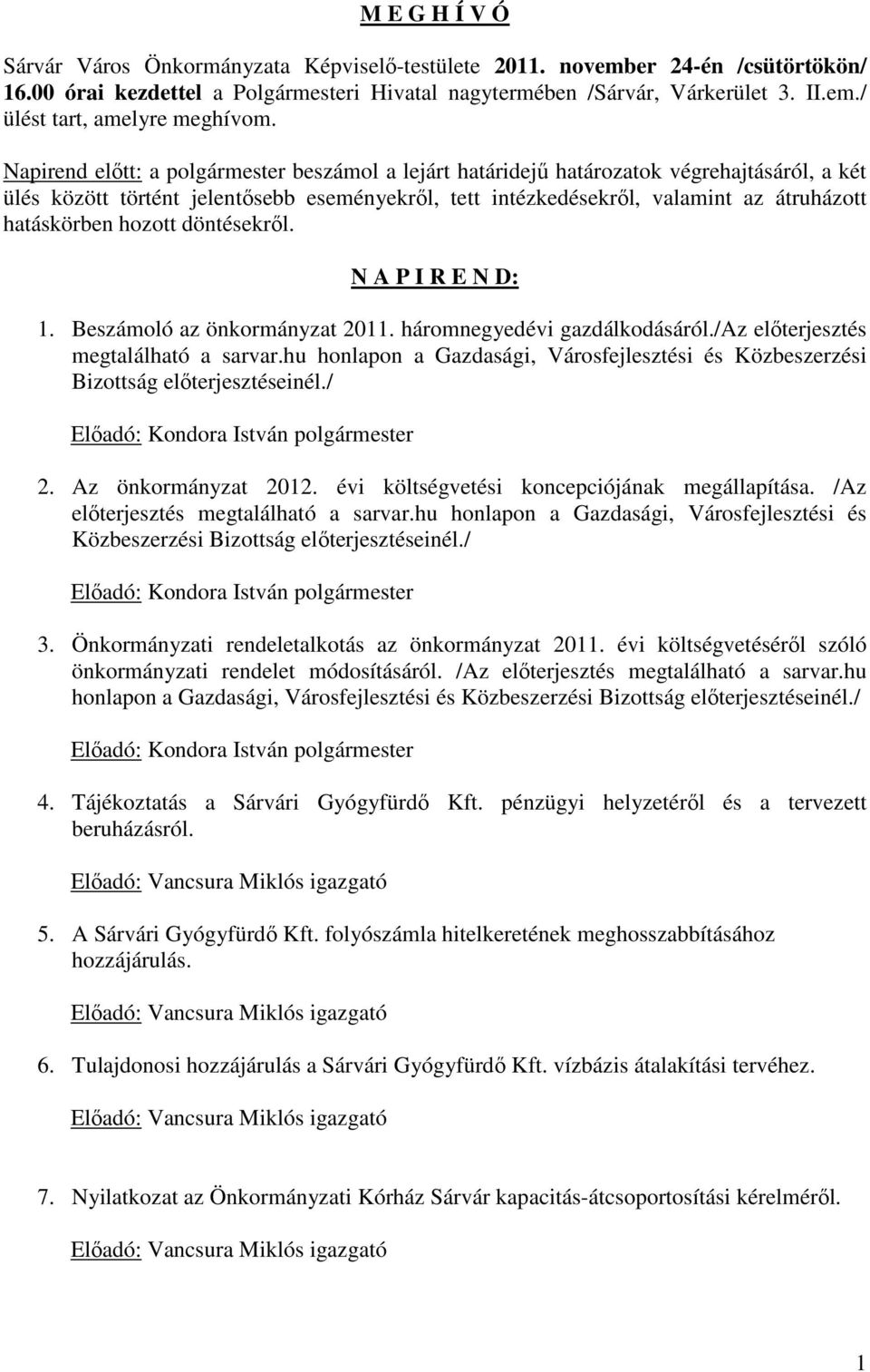 hozott döntésekről. N A P I R E N D: 1. Beszámoló az önkormányzat 2011. háromnegyedévi gazdálkodásáról./az előterjesztés megtalálható a sarvar.