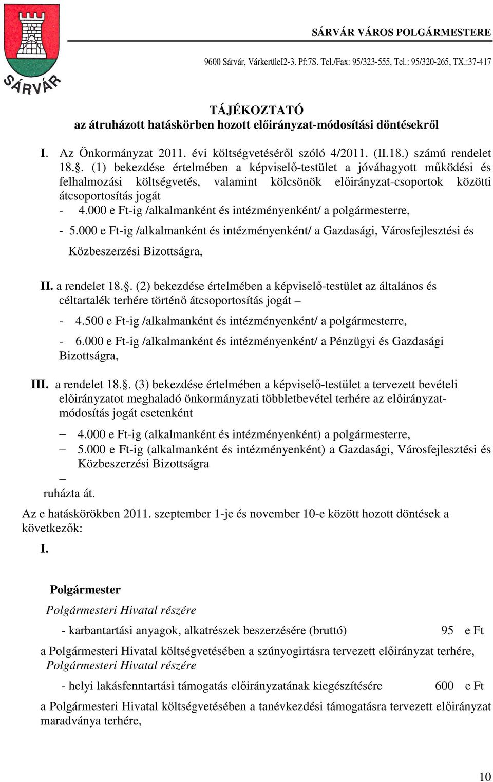 . (1) bekezdése értelmében a képviselő-testület a jóváhagyott működési és felhalmozási költségvetés, valamint kölcsönök előirányzat-csoportok közötti átcsoportosítás jogát - 4.