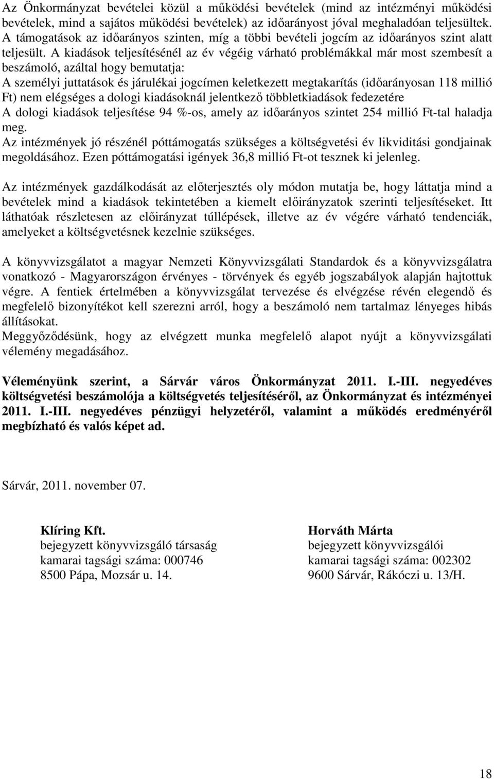 A kiadások teljesítésénél az év végéig várható problémákkal már most szembesít a beszámoló, azáltal hogy bemutatja: A személyi juttatások és járulékai jogcímen keletkezett megtakarítás (időarányosan