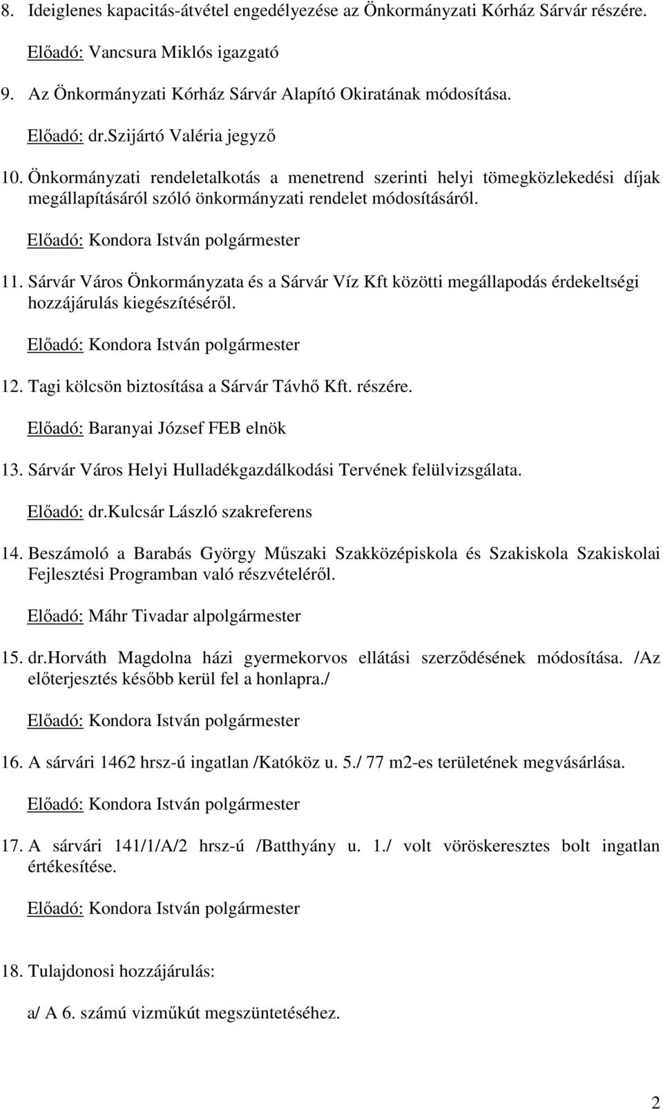 Előadó: Kondora István polgármester 11. Sárvár Város Önkormányzata és a Sárvár Víz Kft közötti megállapodás érdekeltségi hozzájárulás kiegészítéséről. Előadó: Kondora István polgármester 12.