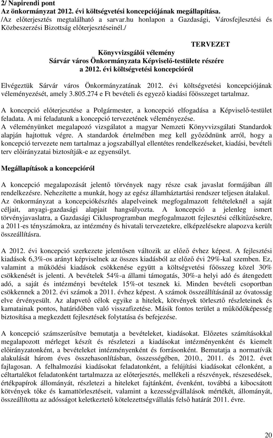 évi költségvetési koncepcióról Elvégeztük Sárvár város Önkormányzatának 2012. évi költségvetési koncepciójának véleményezését, amely 3.805.274 e Ft bevételi és egyező kiadási főösszeget tartalmaz.