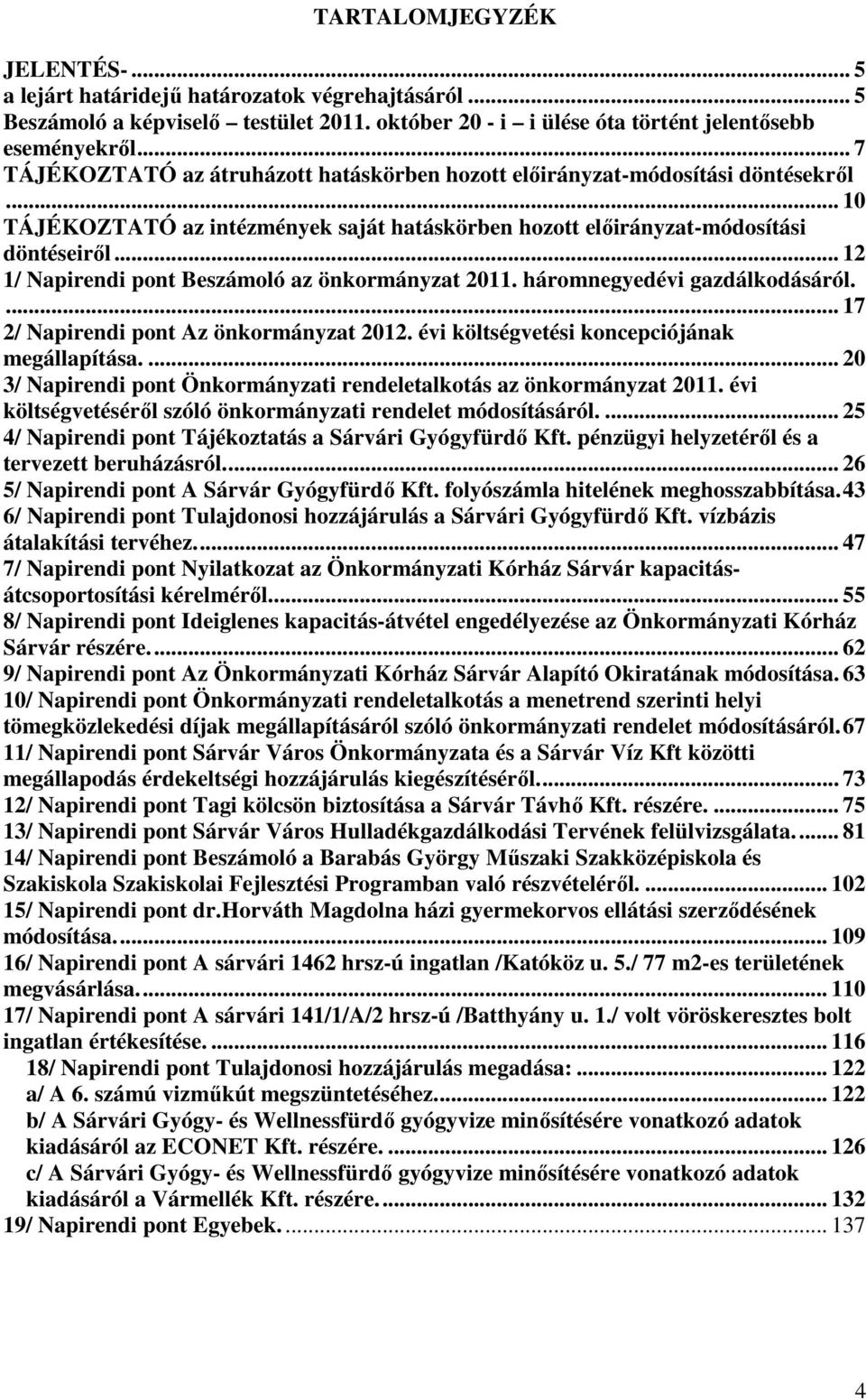 .. 12 1/ Napirendi pont Beszámoló az önkormányzat 2011. háromnegyedévi gazdálkodásáról.... 17 2/ Napirendi pont Az önkormányzat 2012. évi költségvetési koncepciójának megállapítása.