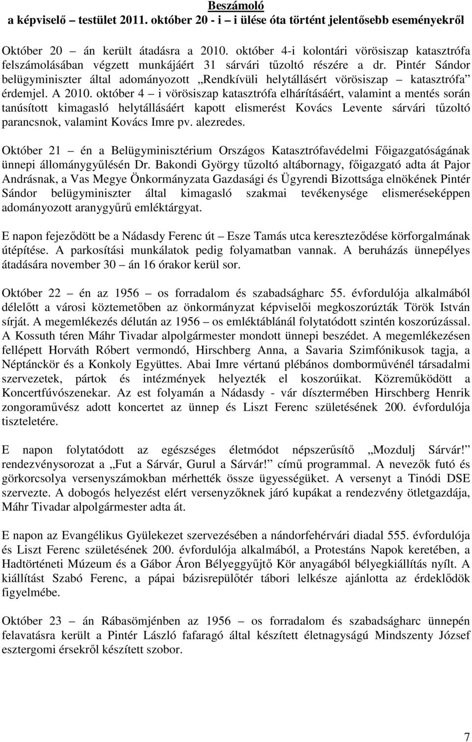 Pintér Sándor belügyminiszter által adományozott Rendkívüli helytállásért vörösiszap katasztrófa érdemjel. A 2010.