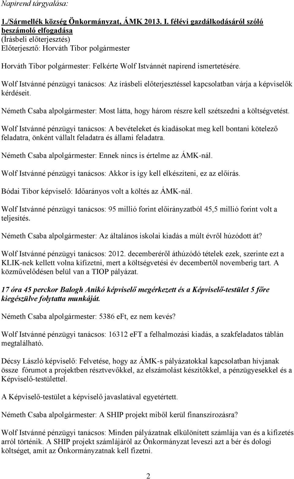 Wolf Istvánné pénzügyi tanácsos: Az írásbeli előterjesztéssel kapcsolatban várja a képviselők kérdéseit. Németh Csaba alpolgármester: Most látta, hogy három részre kell szétszedni a költségvetést.