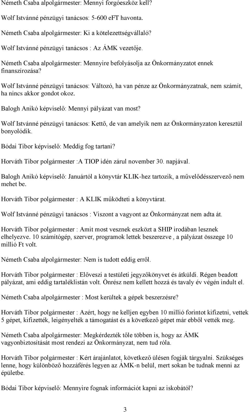 Wolf Istvánné pénzügyi tanácsos: Változó, ha van pénze az Önkormányzatnak, nem számít, ha nincs akkor gondot okoz. Balogh Anikó képviselő: Mennyi pályázat van most?