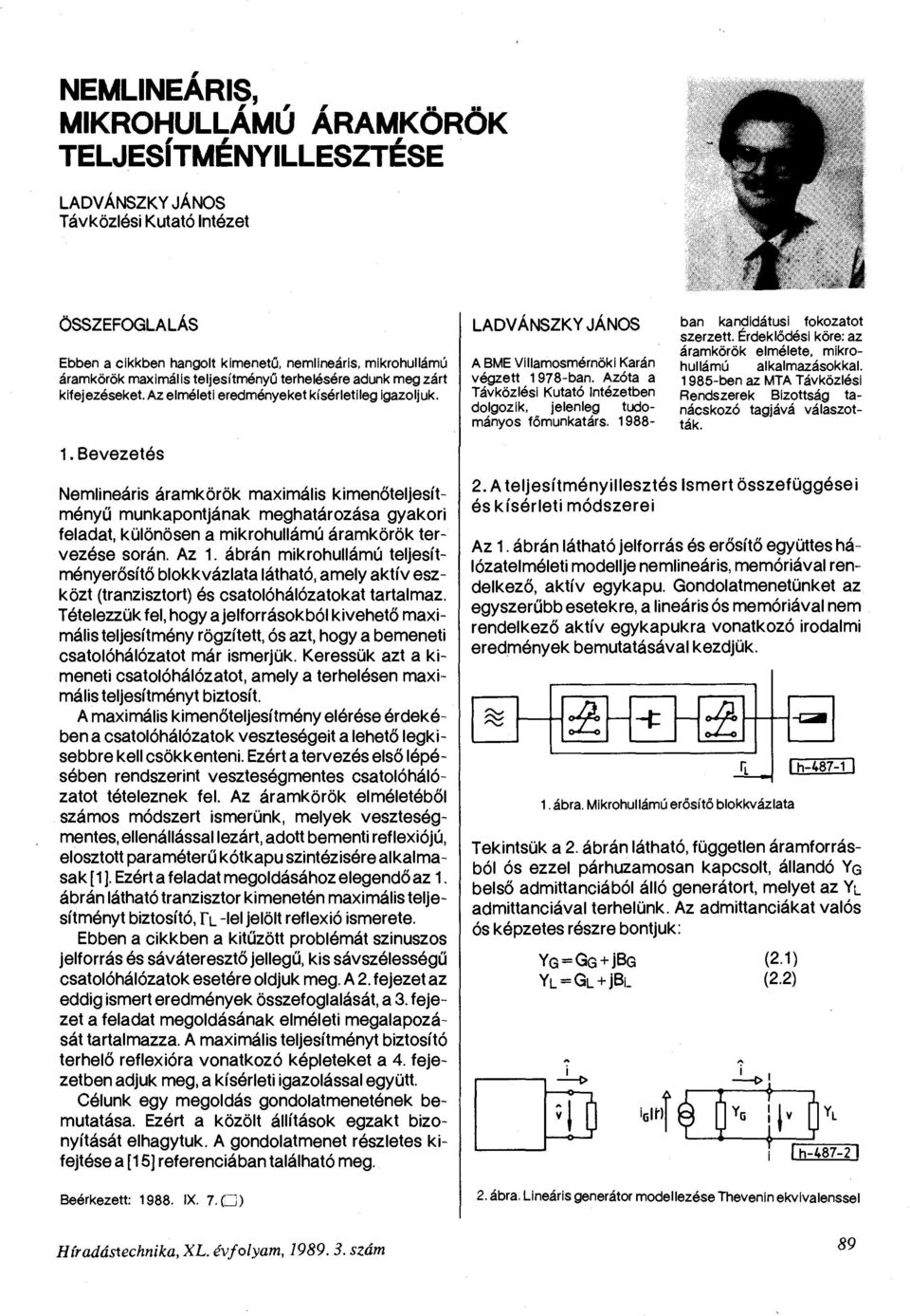 Azóta a Távközlési Kutató Intézetben dolgozik, jelenleg tudományos főmunkatárs. 1988- ban kandidátusi fokozatot szerzett. Érdeklődési köre: az áramkörök elmélete, mikrohullámú alkalmazásokkal.