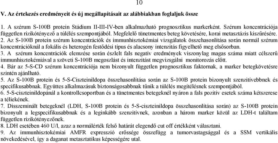 Az S-100B protein szérum koncentrációk és immunhisztokémiai vizsgálatok összehasonlítása során normál szérum koncentrációknál a fokális és heterogén festődési típus és alacsony intenzitás figyelhető