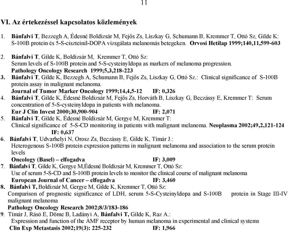 Orvosi Hetilap 1999;140,11,599-603 2. Bánfalvi T, Gilde K, Boldizsár M, Kremmer T, Ottó Sz: Serum levels of S-100B protein and 5-S-cysteinyldopa as markers of melanoma progression.