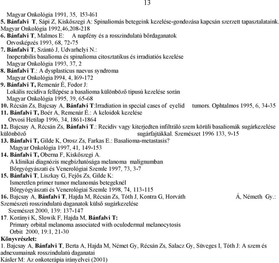 : Inoperabilis basalioma és spinalioma citosztatikus és irradiatiós kezelése Magyar Onkológia 1993, 37, 2 8. Bánfalvi T.: A dysplasticus naevus syndroma Magyar Onkológia l994, 4, l69-172 9.