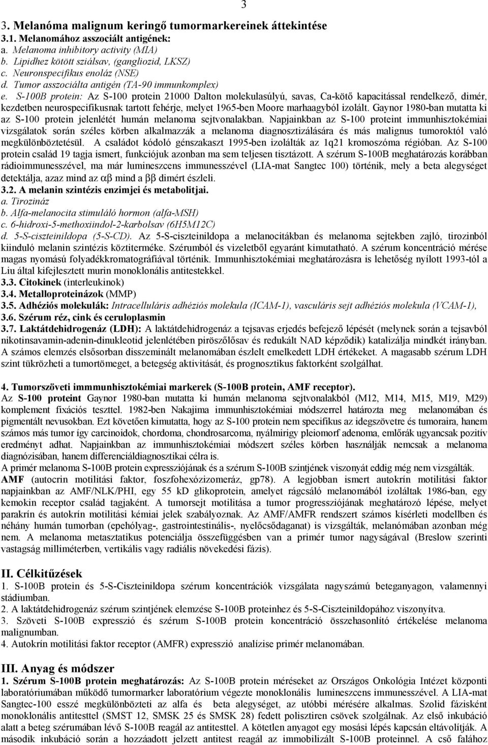 S-100B protein: Az S-100 protein 21000 Dalton molekulasúlyú, savas, Ca-kötő kapacitással rendelkező, dimér, kezdetben neurospecifikusnak tartott fehérje, melyet 1965-ben Moore marhaagyból izolált.