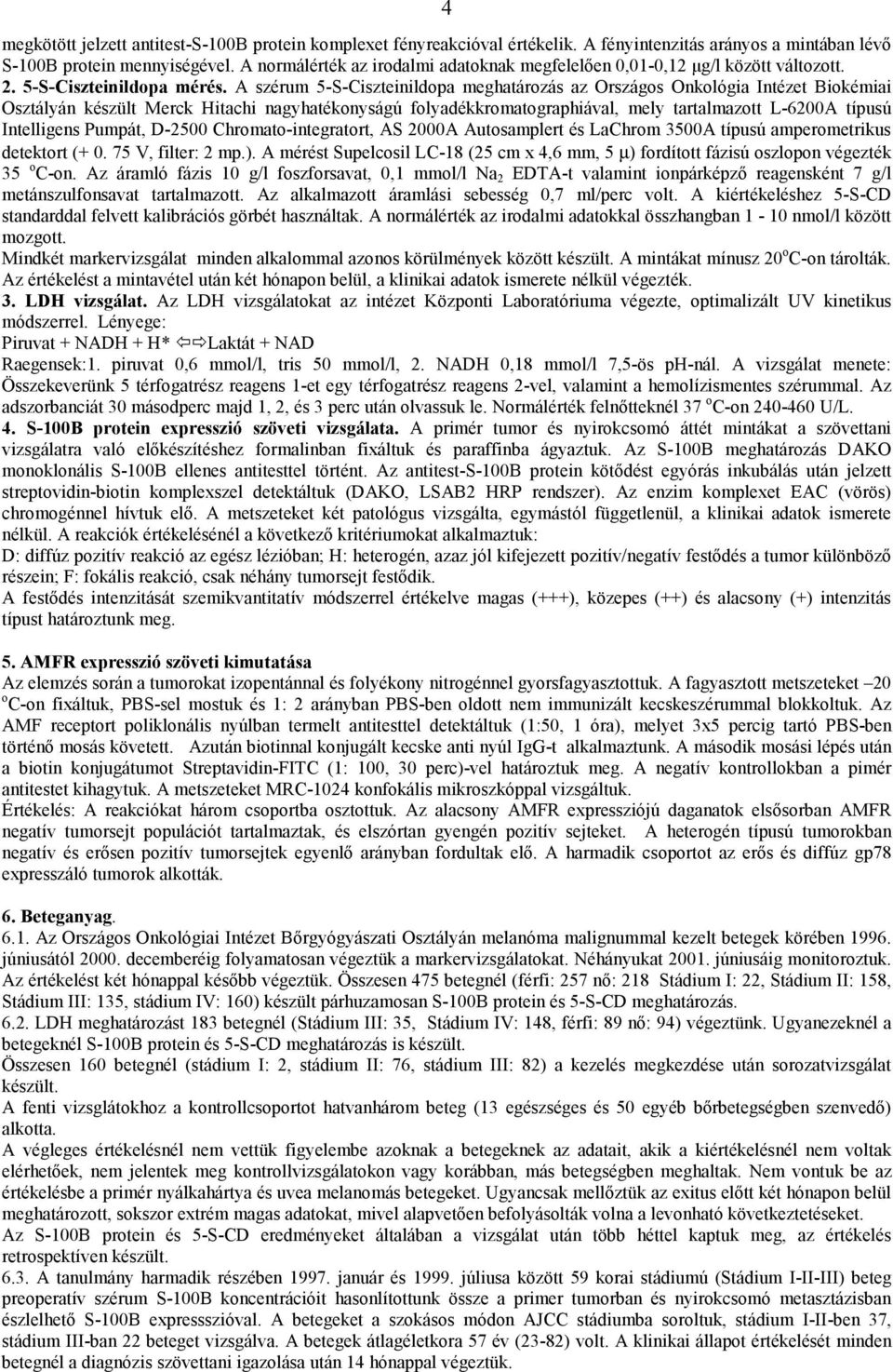 A szérum 5-S-Ciszteinildopa meghatározás az Országos Onkológia Intézet Biokémiai Osztályán készült Merck Hitachi nagyhatékonyságú folyadékkromatographiával, mely tartalmazott L-6200A típusú