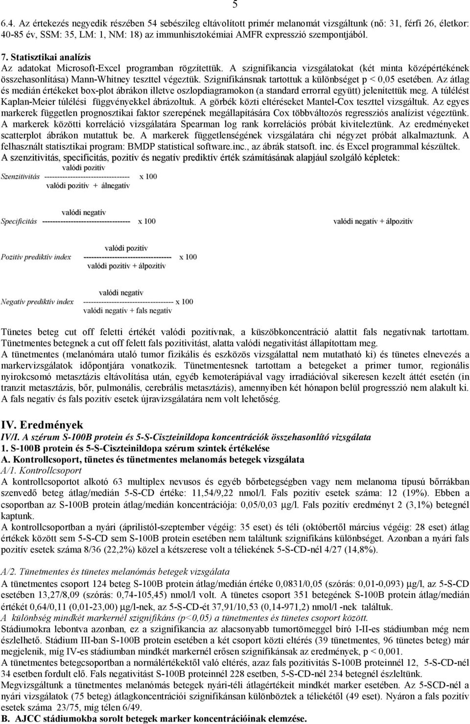 7. Statisztikai analízis Az adatokat Microsoft-Excel programban rögzítettük. A szignifikancia vizsgálatokat (két minta középértékének összehasonlítása) Mann-Whitney teszttel végeztük.