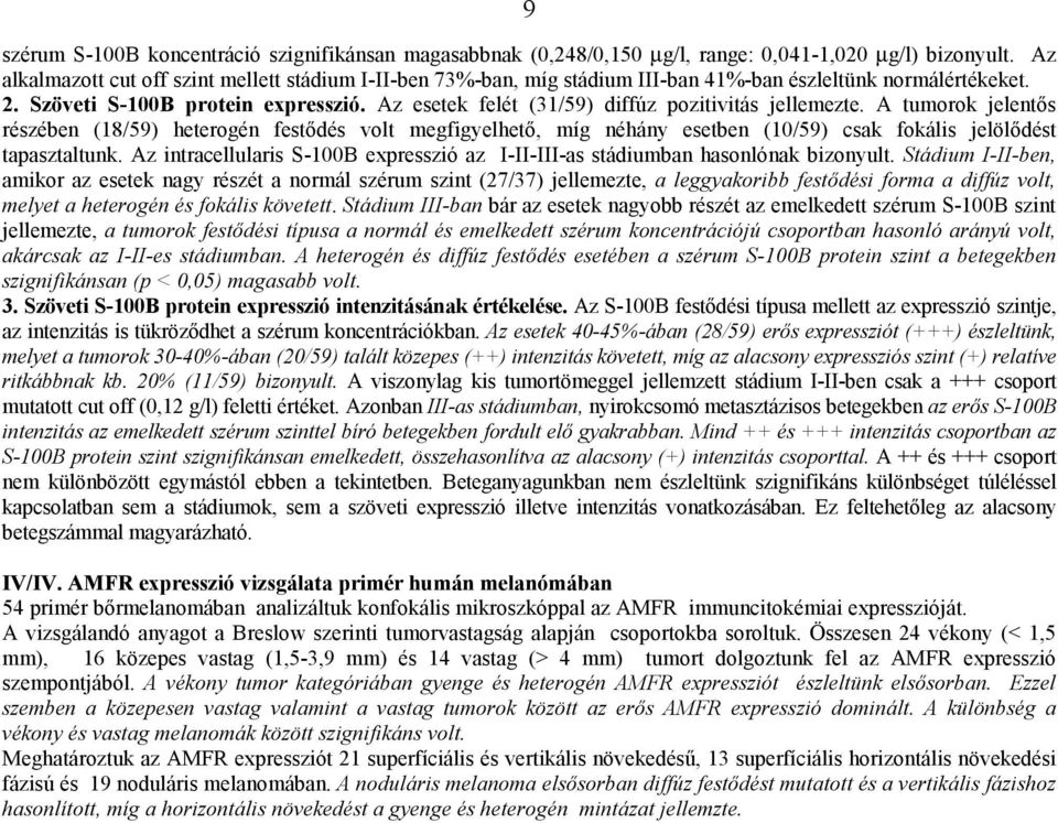 Az esetek felét (31/59) diffúz pozitivitás jellemezte. A tumorok jelentős részében (18/59) heterogén festődés volt megfigyelhető, míg néhány esetben (10/59) csak fokális jelölődést tapasztaltunk.