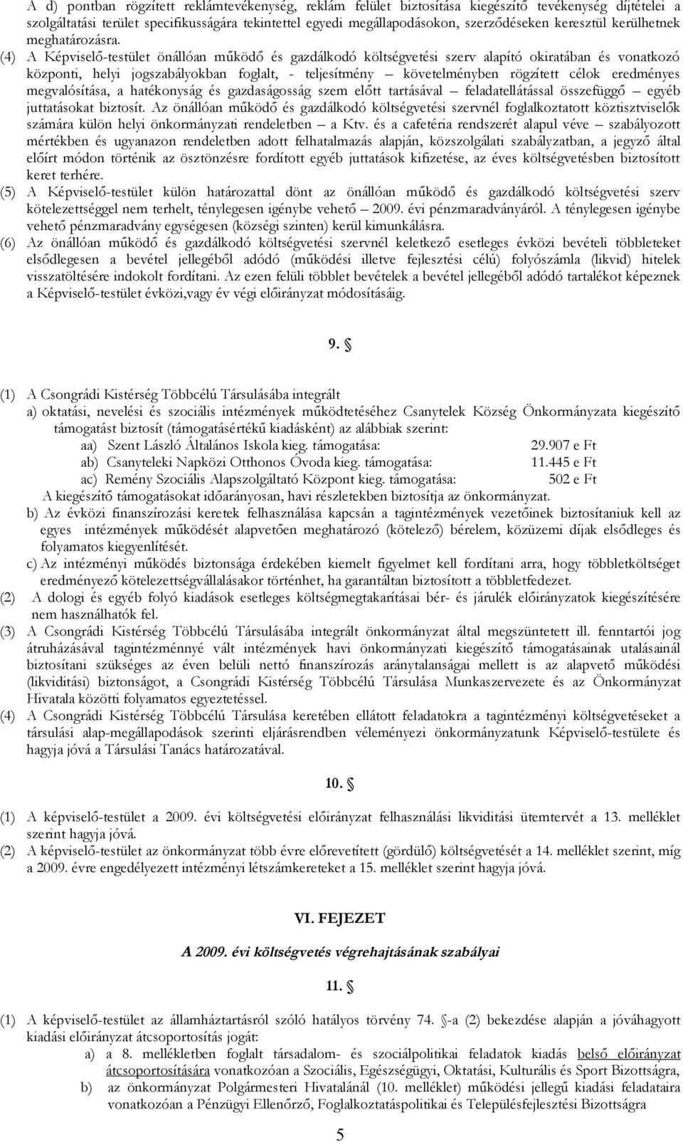 (4) A Képviselő-testület önállóan működő és gazdálkodó költségvetési szerv alapító okiratában és vonatkozó központi, helyi jogszabályokban foglalt, - teljesítmény követelményben rögzített célok