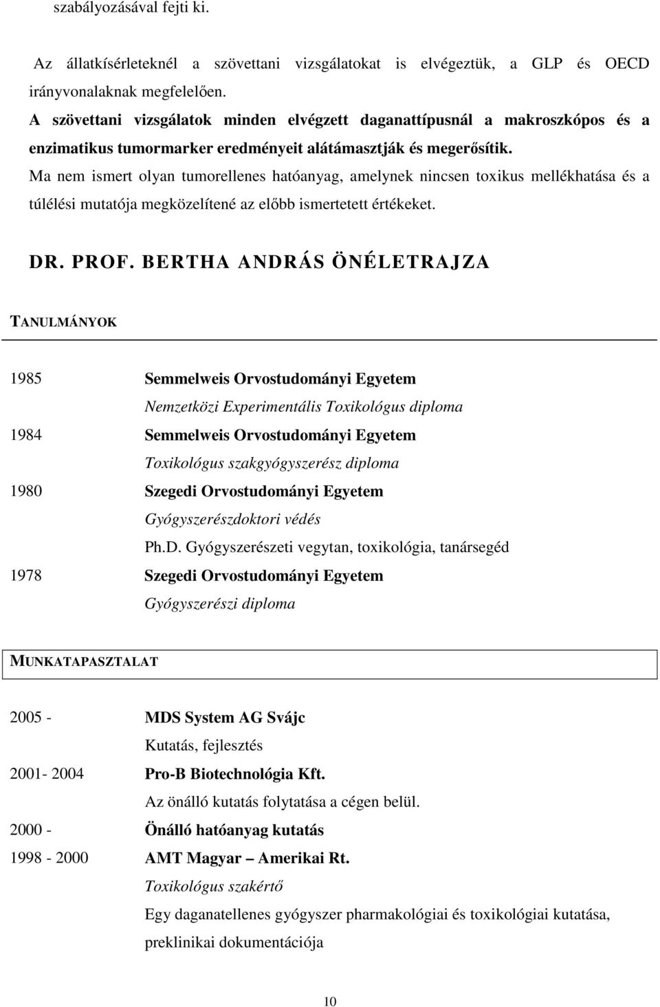 Ma nem ismert olyan tumorellenes hatóanyag, amelynek nincsen toxikus mellékhatása és a túlélési mutatója megközelítené az előbb ismertetett értékeket. DR. PROF.