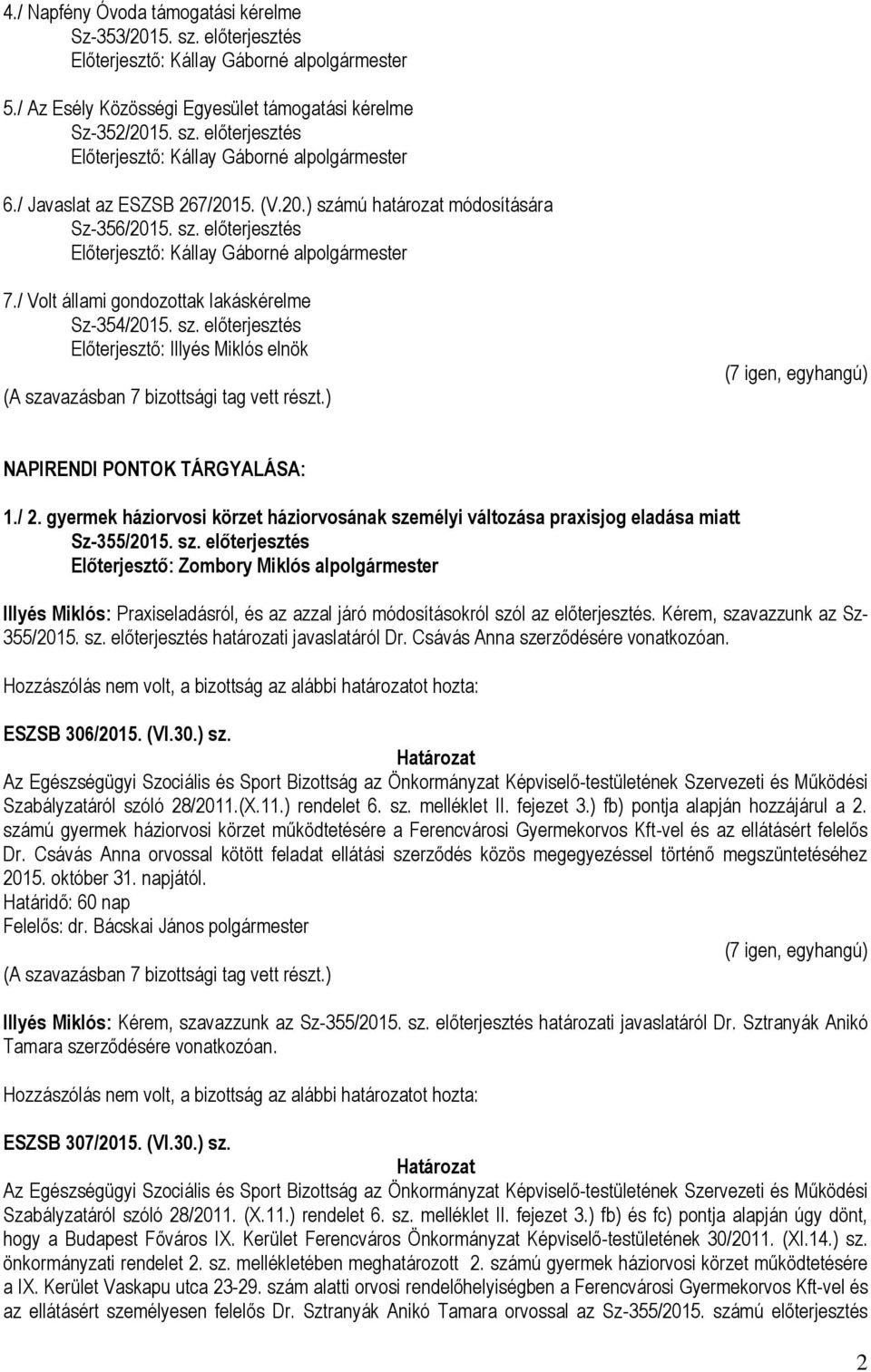 gyermek háziorvosi körzet háziorvosának személyi változása praxisjog eladása miatt Sz-355/2015. sz. előterjesztés Illyés Miklós: Praxiseladásról, és az azzal járó módosításokról szól az előterjesztés.