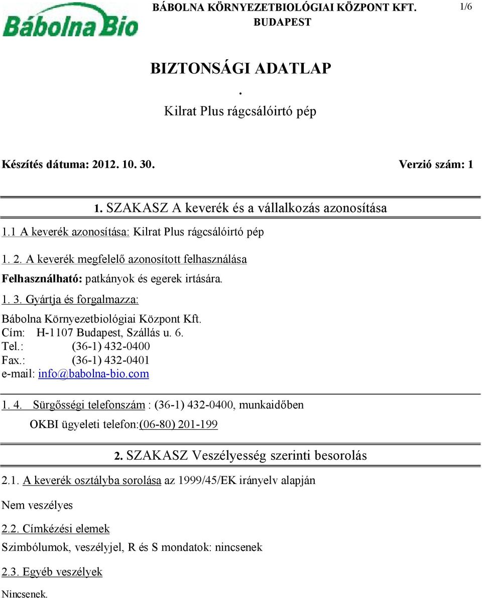 Tel.: (36-1) 432-0400 Fax.: (36-1) 432-0401 e-mail: info@babolna-bio.com 1. 4. Sürgősségi telefonszám : (36-1) 432-0400, munkaidőben OKBI ügyeleti telefon:(06-80) 201-199 2.