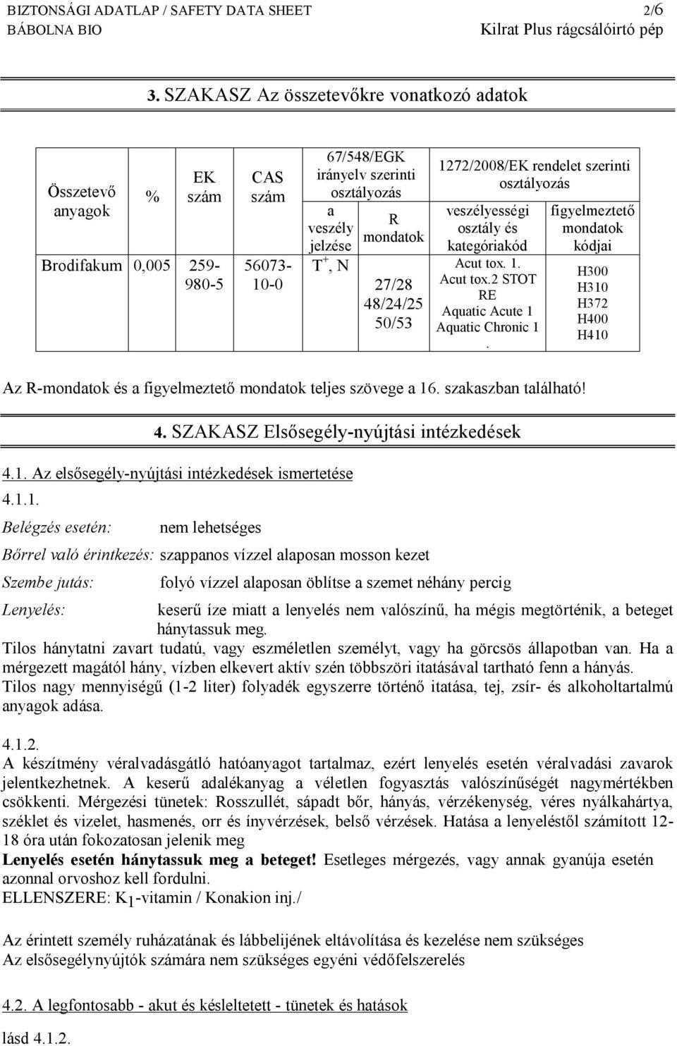 48/24/25 50/53 1272/2008/EK rendelet szerinti osztályozás veszélyességi osztály és kategóriakód Acut tox. 1. Acut tox.2 STOT RE Aquatic Acute 1 Aquatic Chronic 1.