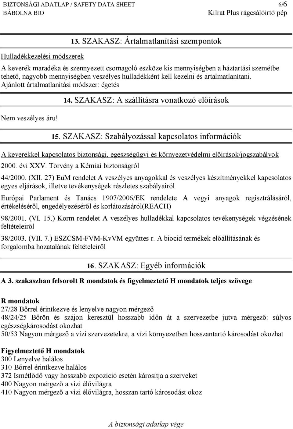 ártalmatlanítani. Ajánlott ártalmatlanítási módszer: égetés Nem veszélyes áru! 14. SZAKASZ: A szállításra vonatkozó előírások 15.