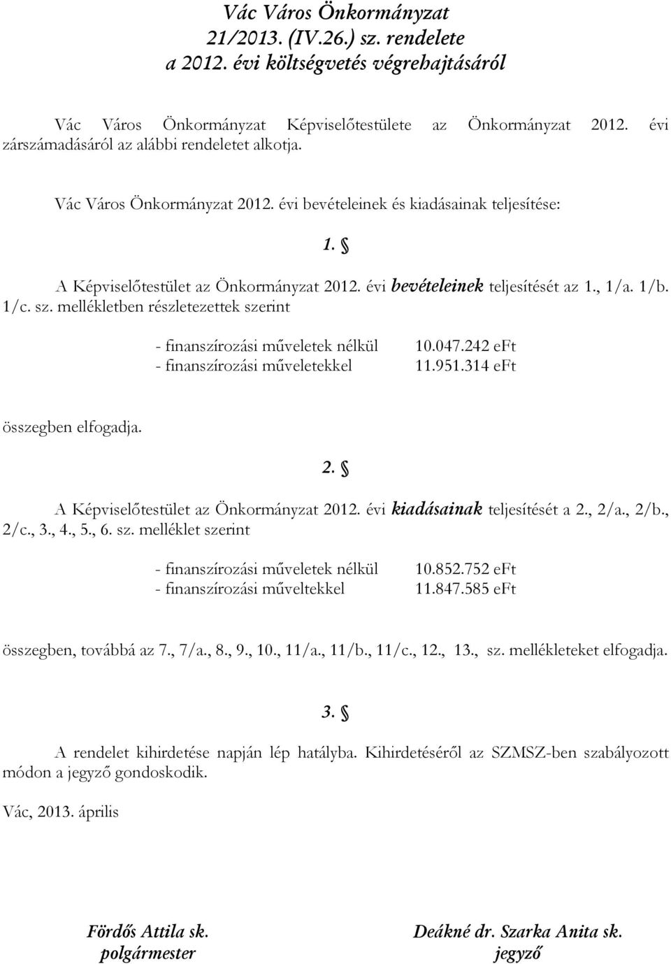 évi bevételeinek teljesítését az 1., 1/a. 1/b. 1/c. sz. mellékletben részletezettek szerint - finanszírozási műveletek nélkül 10.047.242 eft - finanszírozási műveletekkel 11.951.