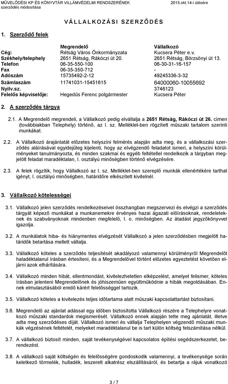 A szerződés tárgya 2.1. A Megrendelő megrendeli, a Vállalkozó pedig elvállalja a 2651 Rétság, Rákóczi út 26. címen (továbbiakban Telephely) történő, az I. sz. Melléklet-ben rögzített műszaki tartalom szerinti munkákat.