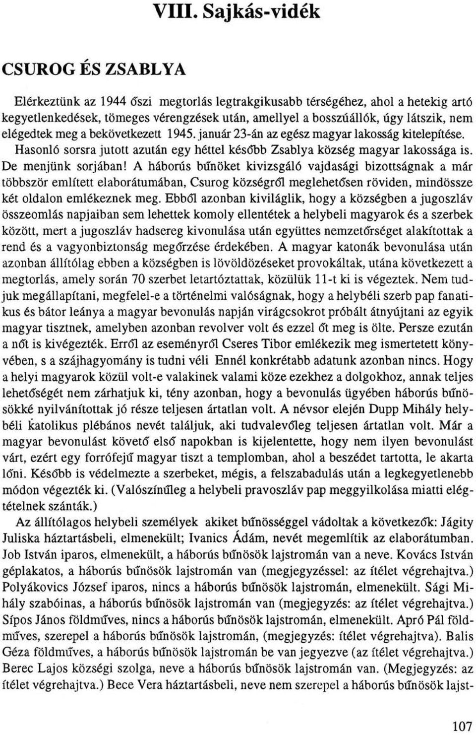 De menjünk sorjában! A háborús bűnöket kivizsgáló vajdasági bizottságnak a már többször említett elaborátumában, Csurog községről meglehetősen röviden, mindössze két oldalon emlékeznek meg.