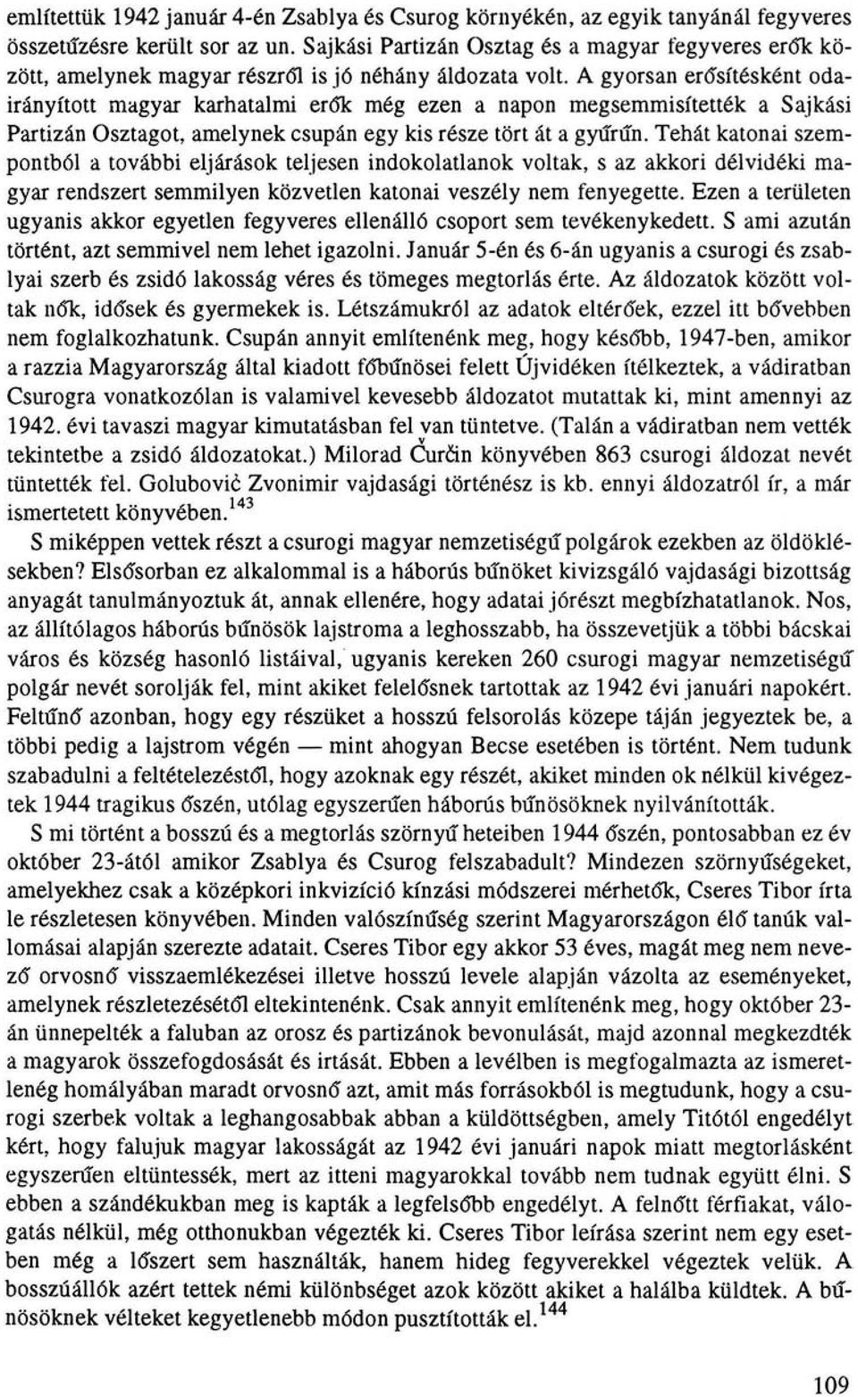 A gyorsan erősítésként odairányított magyar karhatalmi erők még ezen a napon megsemmisítették a Sajkási Partizán Osztagot, amelynek csupán egy kis része tört át a gyűrűn.