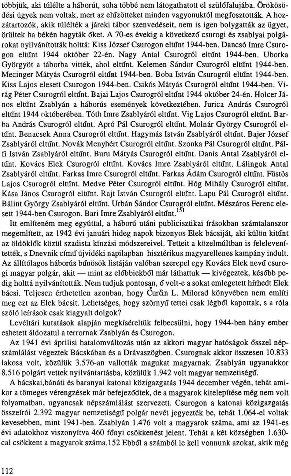 A 70-es évekig a következő csurogi és zsablyai polgárokat nyilvánították holttá: Kiss József Csurogon eltűnt 1944-ben. Dancsó Imre Csurogon eltűnt 1944 október 22-én.