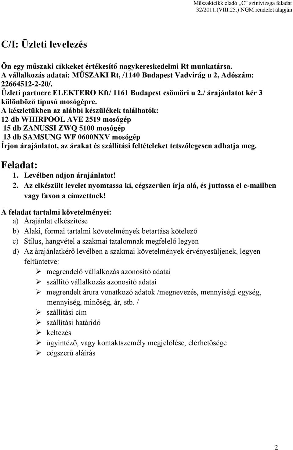 A készletükben az alábbi készülékek találhatók: 12 db WHIRPOOL AVE 2519 mosógép 15 db ZANUSSI ZWQ 5100 mosógép 13 db SAMSUNG WF 0600NXV mosógép Írjon árajánlatot, az árakat és szállítási feltételeket