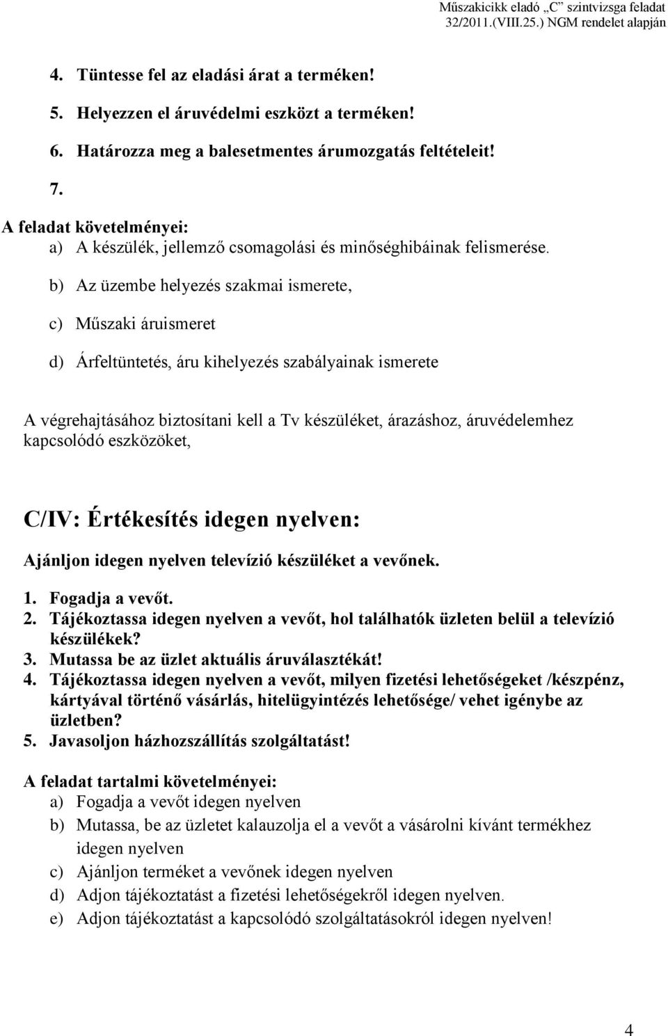 b) Az üzembe helyezés szakmai ismerete, c) Műszaki áruismeret d) Árfeltüntetés, áru kihelyezés szabályainak ismerete A végrehajtásához biztosítani kell a Tv készüléket, árazáshoz, áruvédelemhez