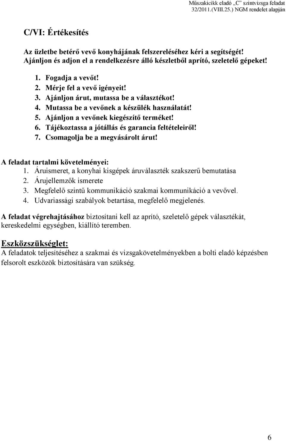 Tájékoztassa a jótállás és garancia feltételeiről! 7. Csomagolja be a megvásárolt árut! 1. Áruismeret, a konyhai kisgépek áruválaszték szakszerű bemutatása 2. Árujellemzők ismerete 3.