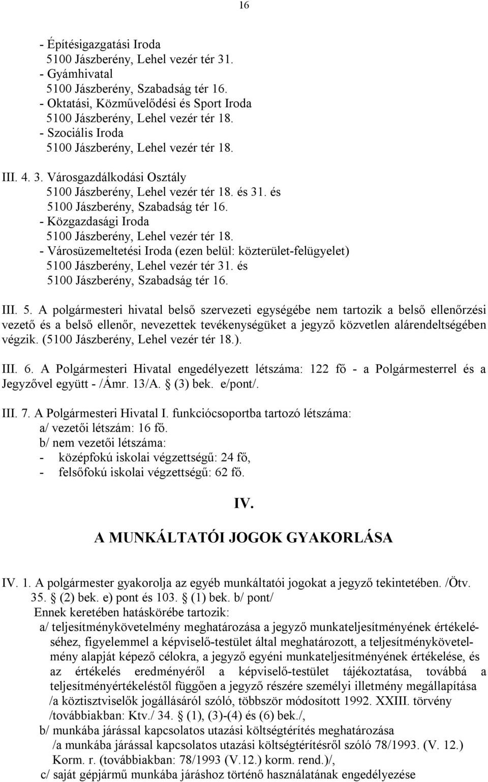 - Közgazdasági Iroda 5100 Jászberény, Lehel vezér tér 18. - Városüzemeltetési Iroda (ezen belül: közterület-felügyelet) 5100 Jászberény, Lehel vezér tér 31. és 5100 Jászberény, Szabadság tér 16. III.