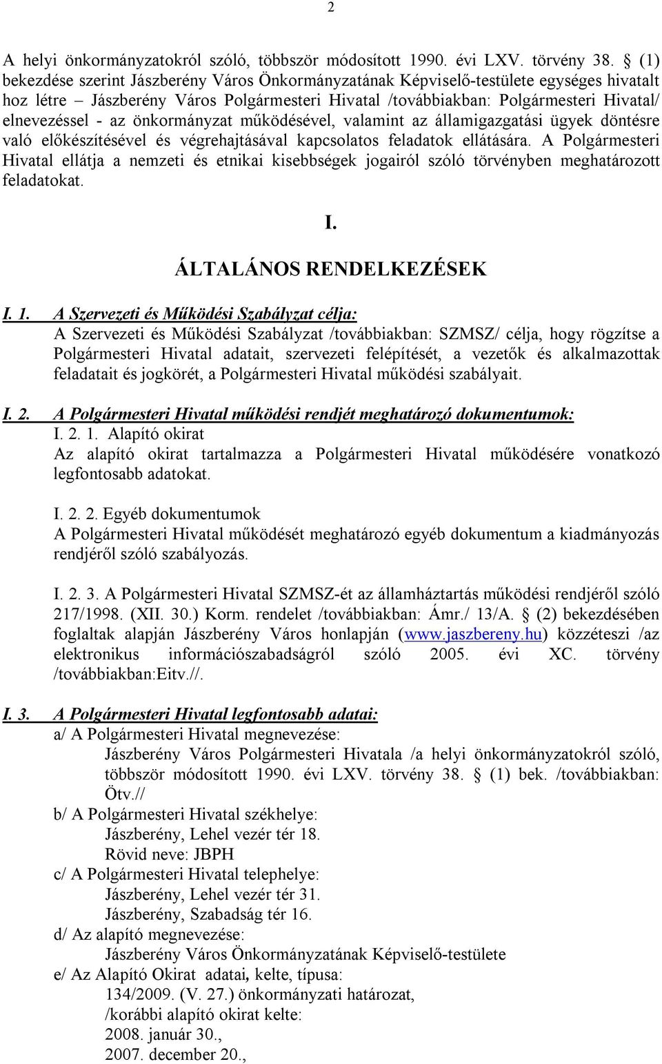 önkormányzat működésével, valamint az államigazgatási ügyek döntésre való előkészítésével és végrehajtásával kapcsolatos feladatok ellátására.