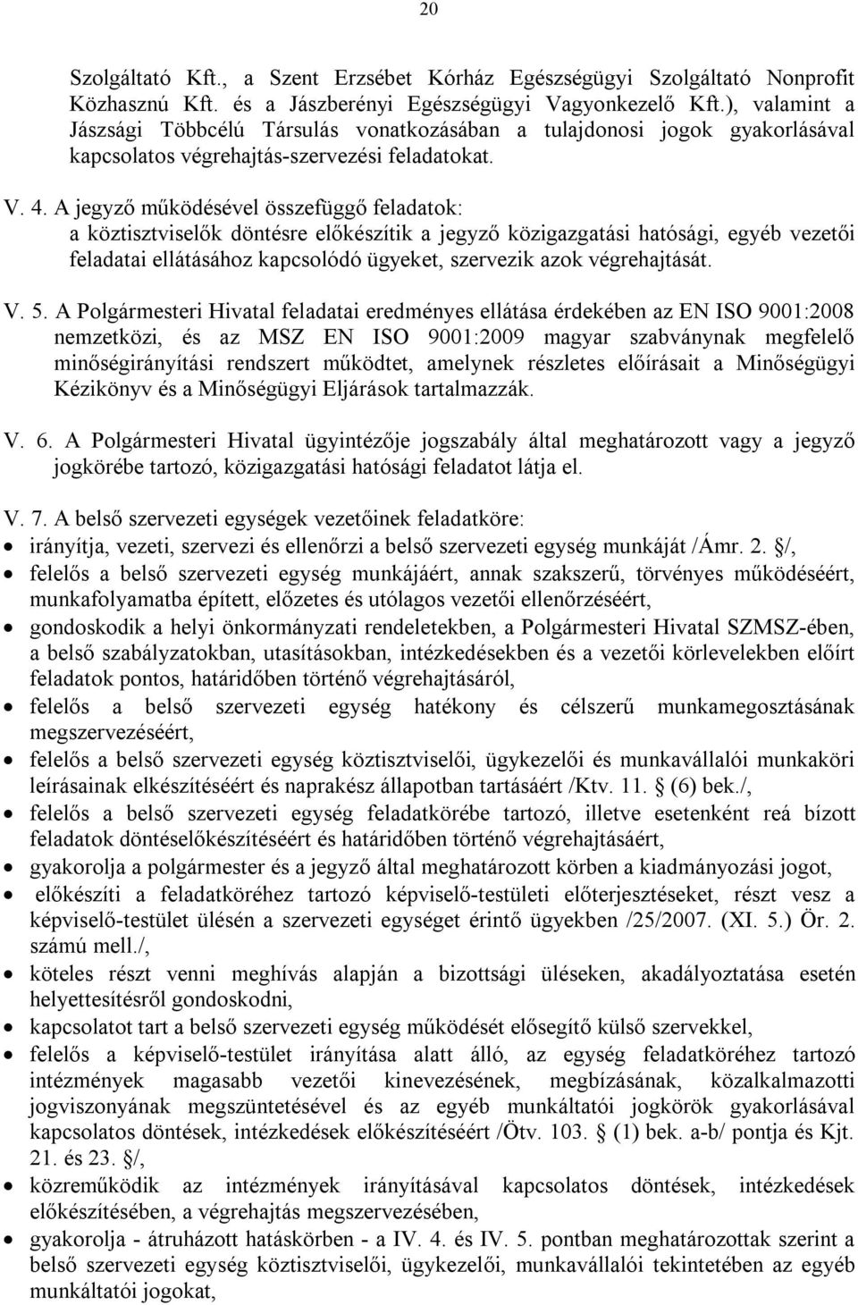 A jegyző működésével összefüggő feladatok: a köztisztviselők döntésre előkészítik a jegyző közigazgatási hatósági, egyéb vezetői feladatai ellátásához kapcsolódó ügyeket, szervezik azok végrehajtását.