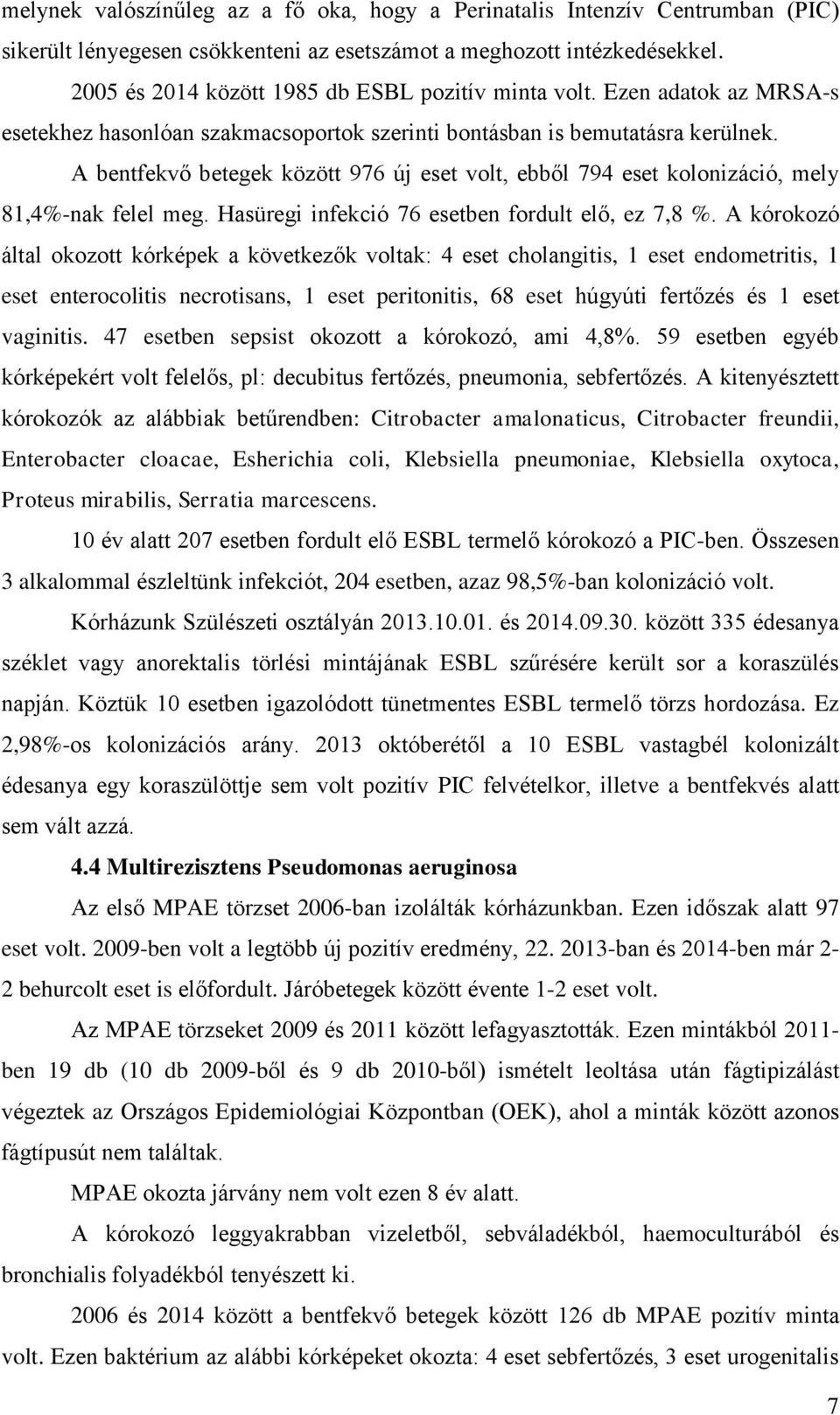 A bentfekvő betegek között 976 új eset volt, ebből 794 eset kolonizáció, mely 81,4%-nak felel meg. Hasüregi infekció 76 esetben fordult elő, ez 7,8 %.