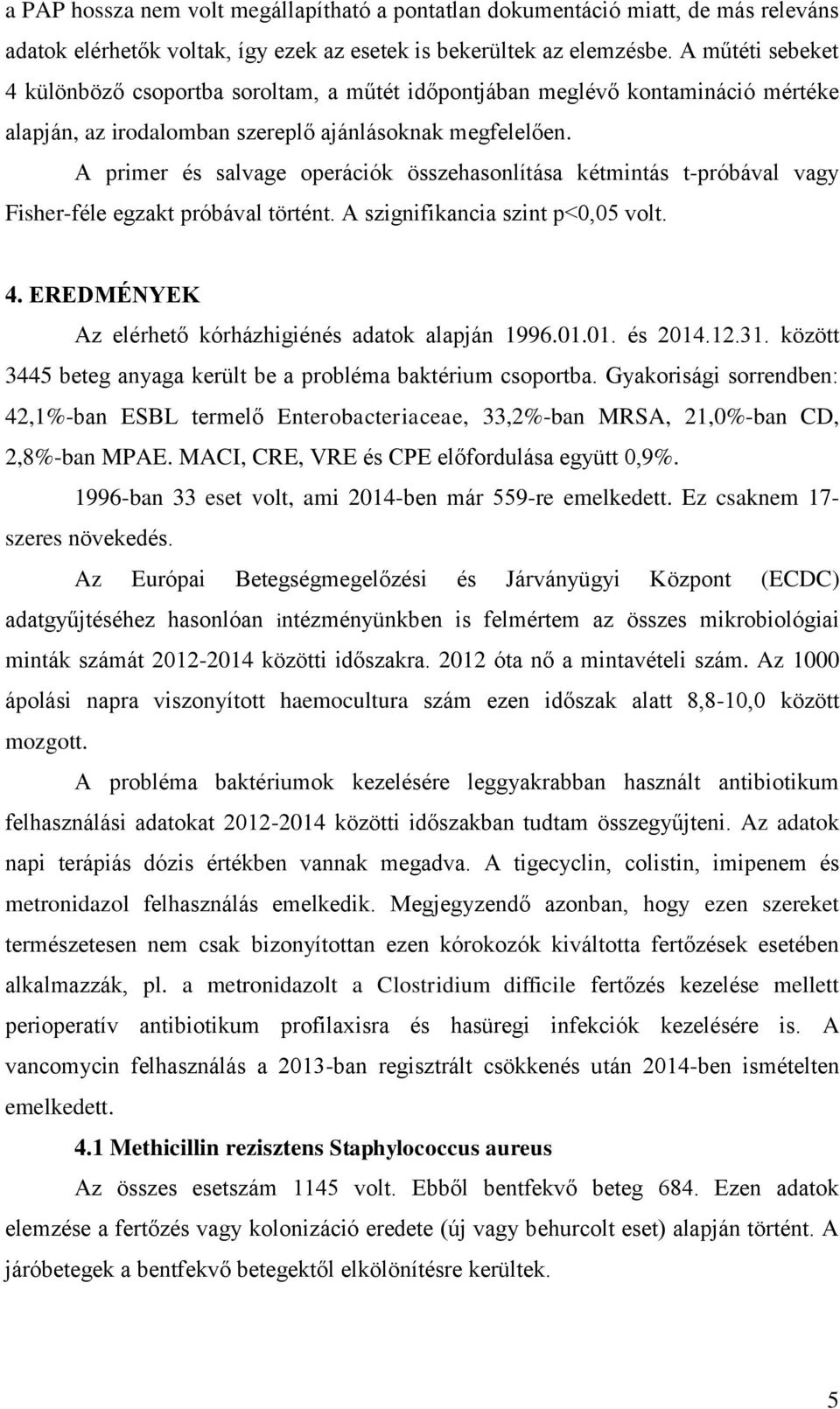 A primer és salvage operációk összehasonlítása kétmintás t-próbával vagy Fisher-féle egzakt próbával történt. A szignifikancia szint p<0,05 volt. 4.