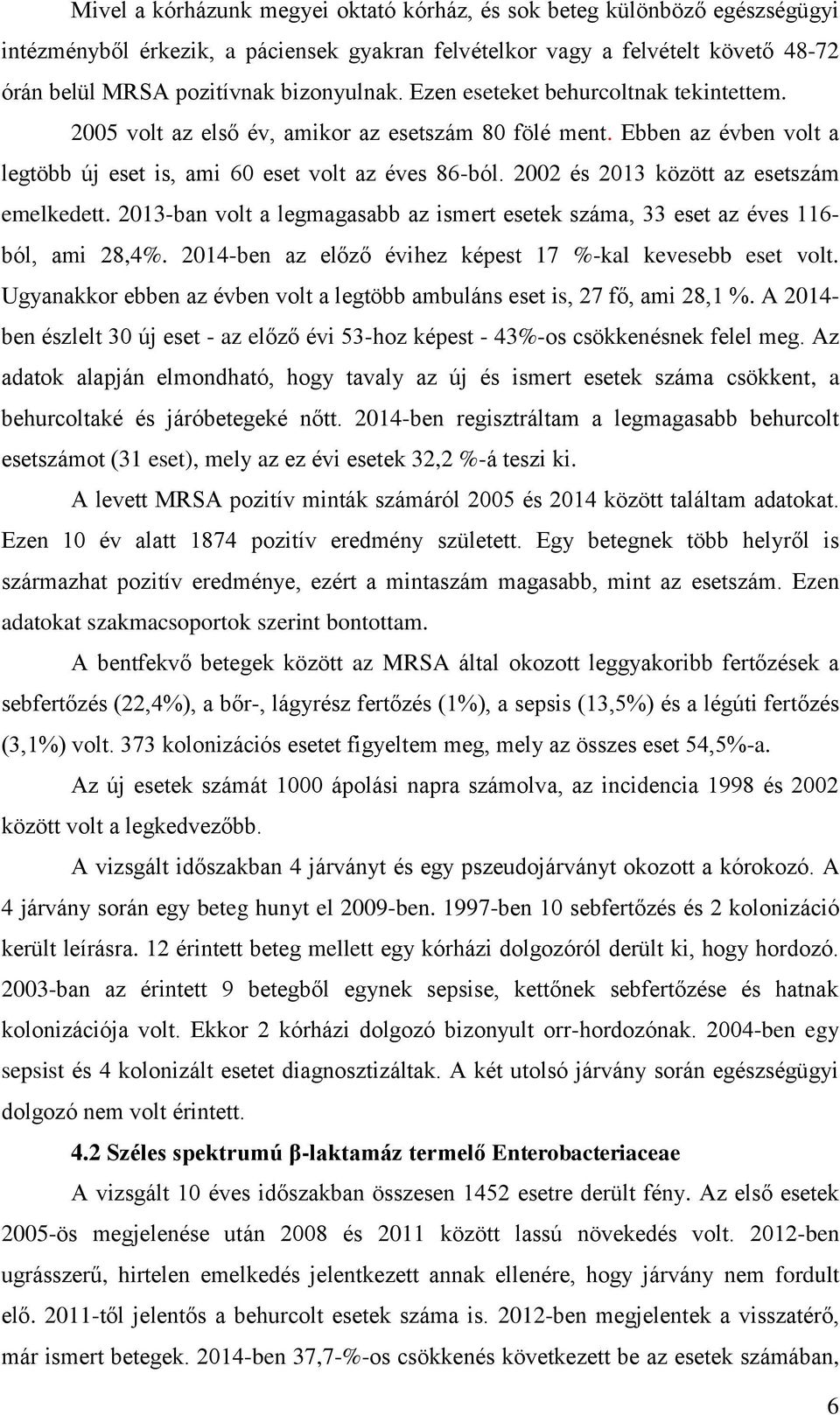 2002 és 2013 között az esetszám emelkedett. 2013-ban volt a legmagasabb az ismert esetek száma, 33 eset az éves 116- ból, ami 28,4%. 2014-ben az előző évihez képest 17 %-kal kevesebb eset volt.