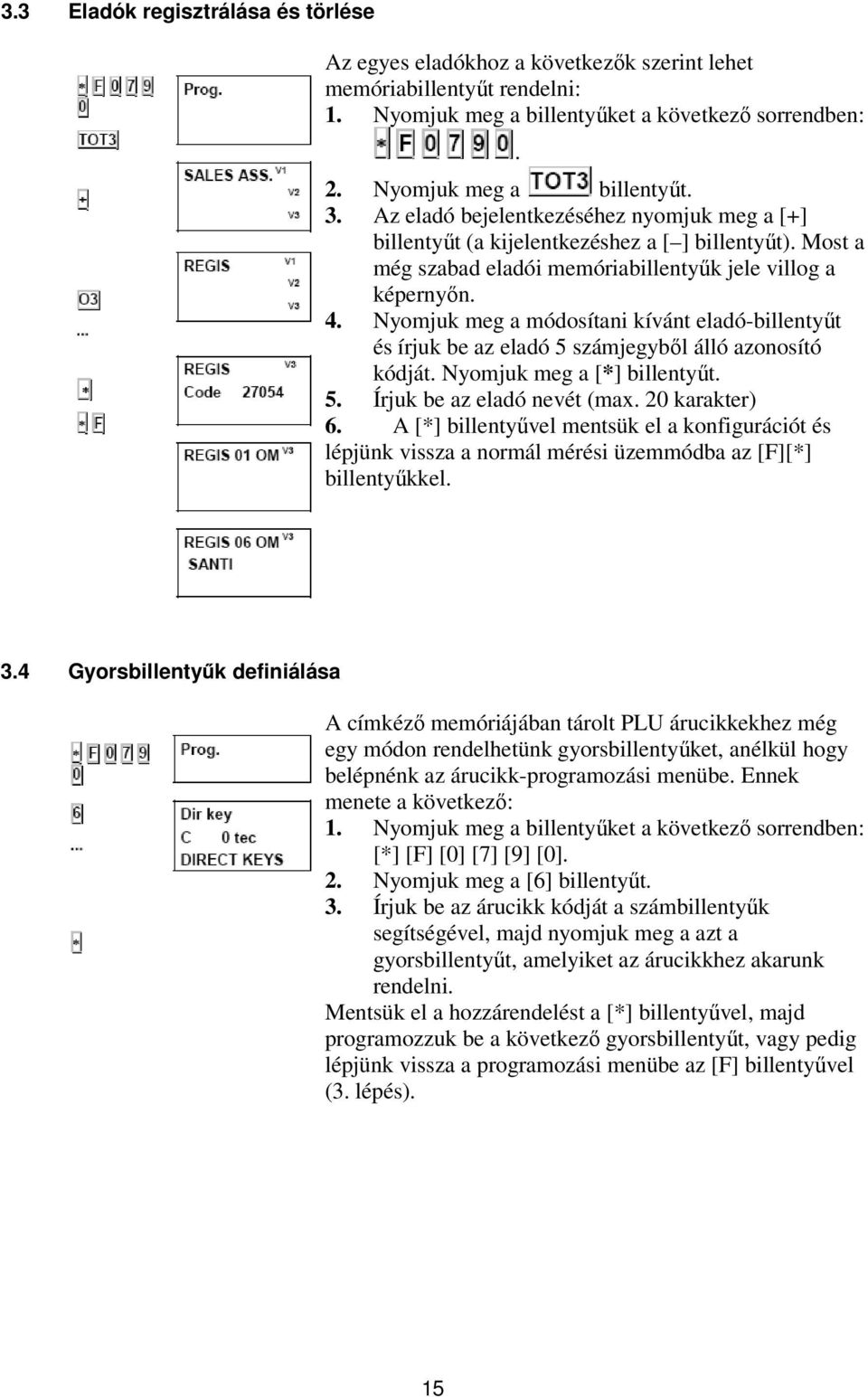 Nyomjuk meg a módosítani kívánt eladó-billentyűt és írjuk be az eladó 5 számjegyből álló azonosító kódját. Nyomjuk meg a [*] 5. Írjuk be az eladó nevét (max. 20 karakter) 6.