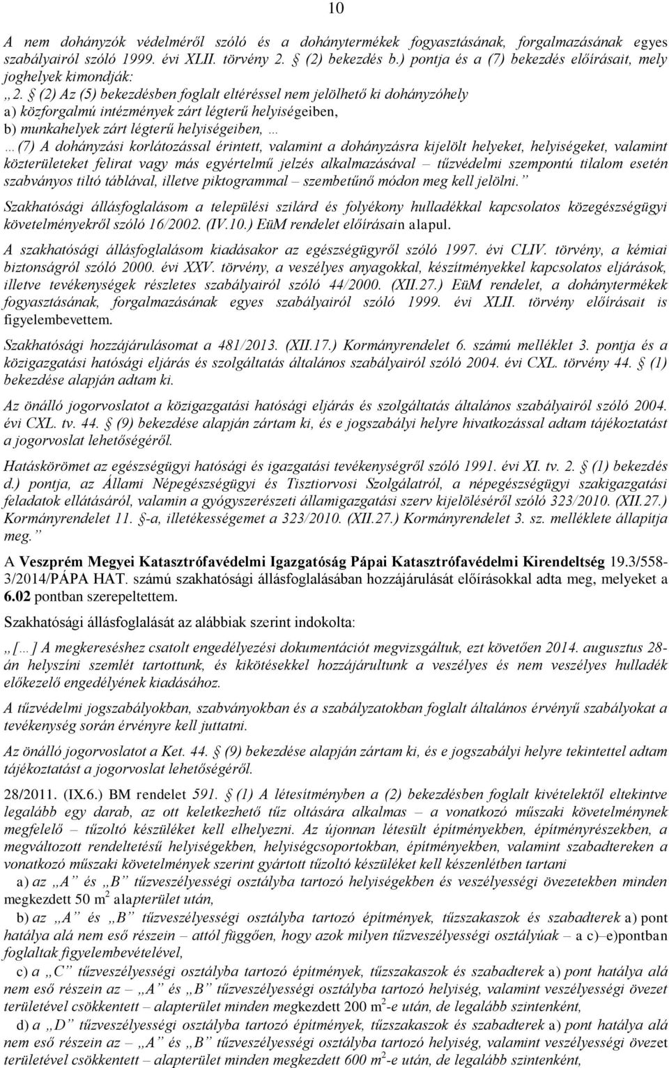 (2) Az (5) bekezdésben foglalt eltéréssel nem jelölhető ki dohányzóhely a) közforgalmú intézmények zárt légterű helyiségeiben, b) munkahelyek zárt légterű helyiségeiben, (7) A dohányzási