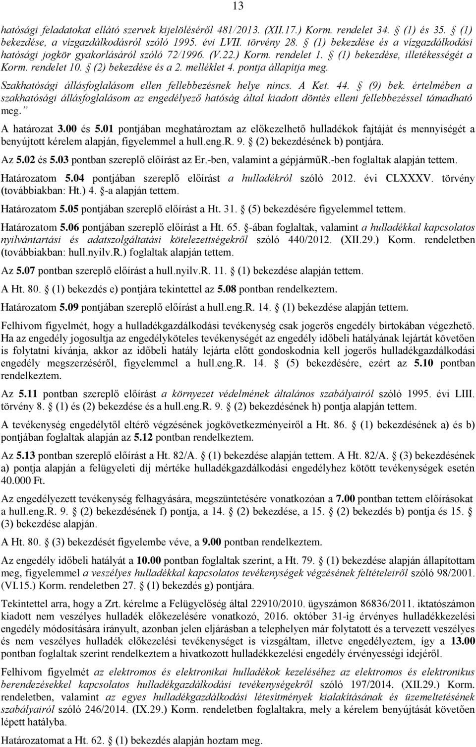 pontja állapítja meg. Szakhatósági állásfoglalásom ellen fellebbezésnek helye nincs. A Ket. 44. (9) bek.